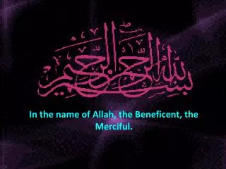 In the name of Allah, the Beneficent, the Merciful.