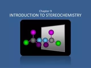 Chapter 9 INTRODUCTION TO STEREOCHEMISTRY