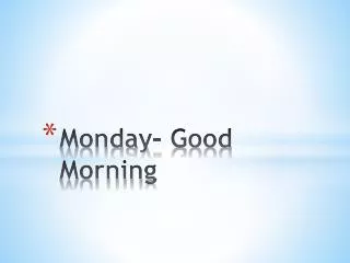 Monday- Good Morning