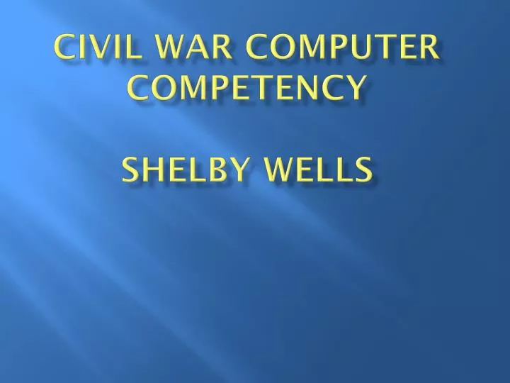 civil war computer competency shelby wells