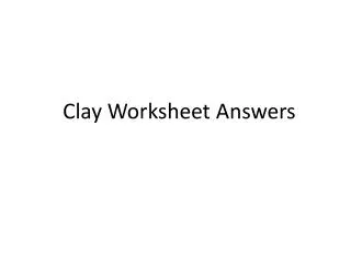 Clay Worksheet Answers