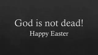 God is not dead!