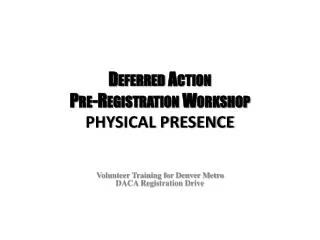 Deferred Action Pre-Registration Workshop PHYSICAL PRESENCE