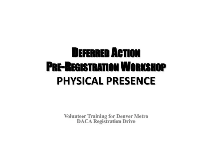 deferred action pre registration workshop physical presence