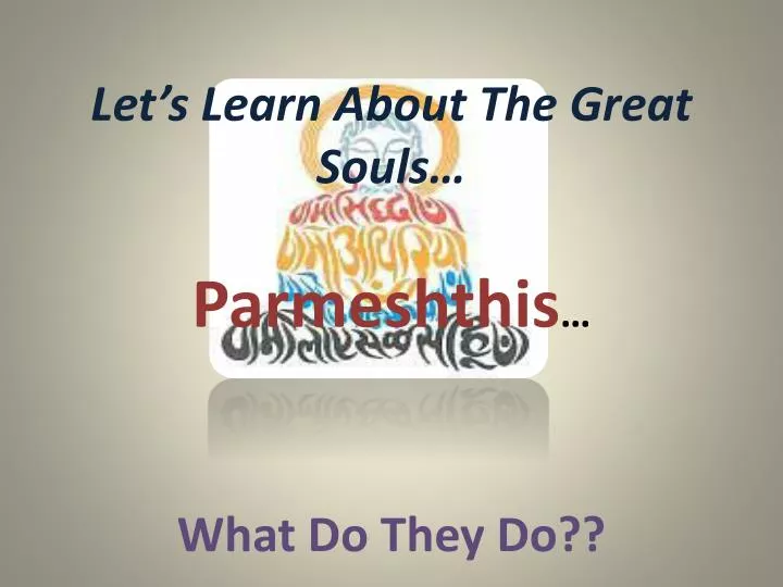let s learn about t he great souls parmeshthis what do t hey d o