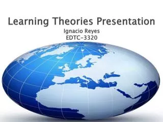Learning Theories Presentation Ignacio Reyes EDTC-3320