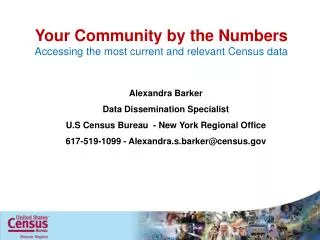 Your Community b y the Numbers Accessing the most current and relevant Census data