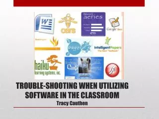 TROUBLE-SHOOTING WHEN UTILIZING SOFTWARE IN THE CLASSROOM Tracy Cauthen