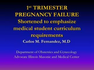 1 st TRIMESTER PREGNANCY FAILURE Shortened to emphasize medical student curriculum requirements