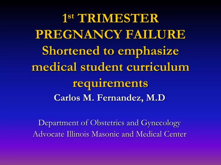 1 st trimester pregnancy failure shortened to emphasize medical student curriculum requirements