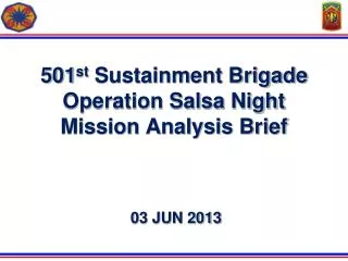 501 st Sustainment Brigade Operation Salsa Night Mission Analysis Brief 03 JUN 2013