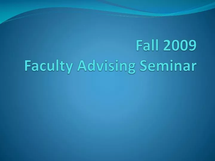 fall 2009 faculty advising seminar