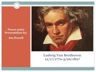 Ludwig Van Beethoven 12/17/1770-3/26/1827