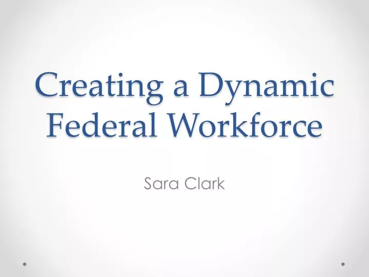 creating a dynamic federal workforce