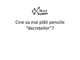 cine va mai pl ti pensiile decre eilor