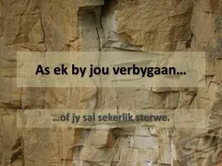 as ek by jou verbygaan