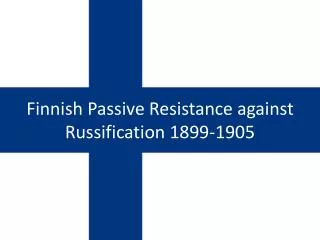 Finnish Passive Resistance against Russification 1899-1905