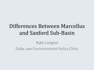 Differences Between Marcellus and Sanford Sub-Basin