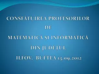 consf tuirea profesorilor de matematic i informatic din jude ul ilfov buftea 13 09 2012