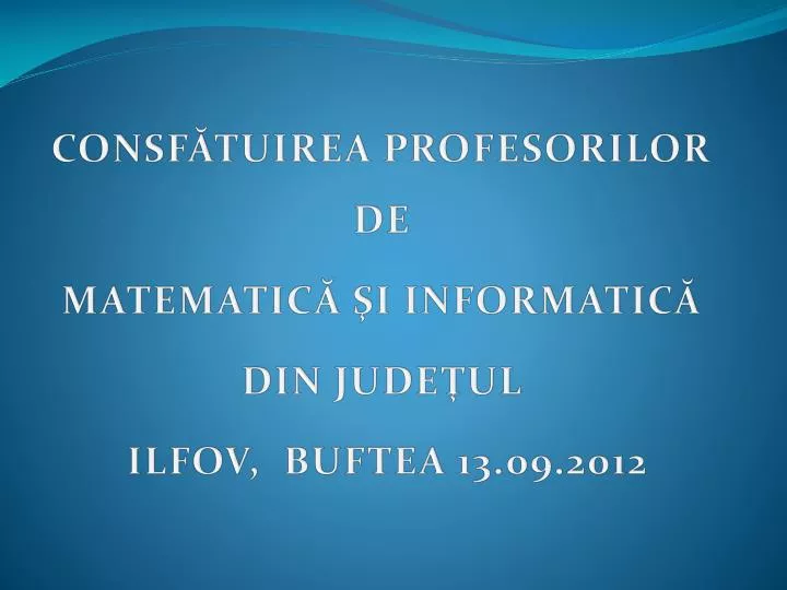 consf tuirea profesorilor de matematic i informatic din jude ul ilfov buftea 13 09 2012