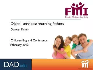 Digital services: reaching fathers Duncan Fisher Children England Conference February 2013