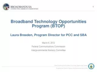 Broadband Technology Opportunities Program (BTOP) Laura Breeden, Program Director for PCC and SBA