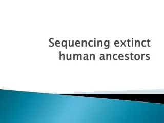 Sequencing extinct human ancestors
