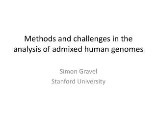 Methods and challenges in the analysis of admixed human genomes