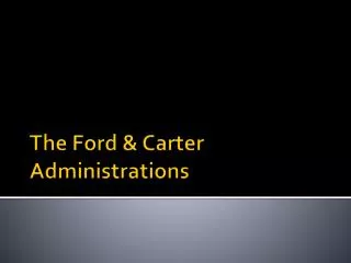 The Ford &amp; Carter Administrations