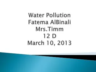 Water Pollution Fatema AlBinali Mrs.Timm 12 D March 10, 2013