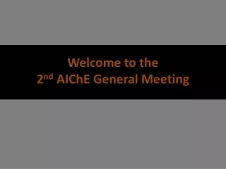 Welcome to the 2 nd AIChE General Meeting