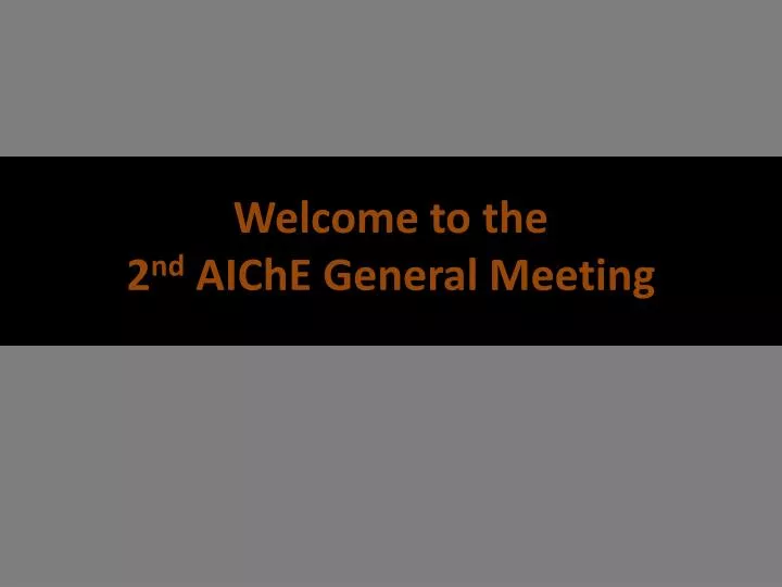 welcome to the 2 nd aiche general meeting