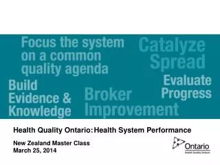 Health Quality Ontario: Health System Performance New Zealand Master Class March 25, 2014