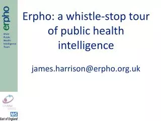 Erpho: a whistle-stop tour of public health intelligence james.harrison@erpho.uk