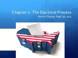 Chapter 7: The Electoral Process Honors Classes, Sept. 30, 2013