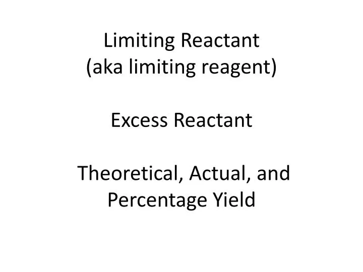 limiting reactant aka limiting reagent excess reactant theoretical actual and percentage yield