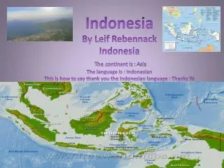 Indonesia By Leif Rebennack Indonesia T he continent is : A sia The language is : Indonesian
