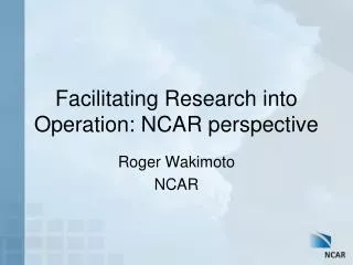 Facilitating Research into Operation: NCAR perspective