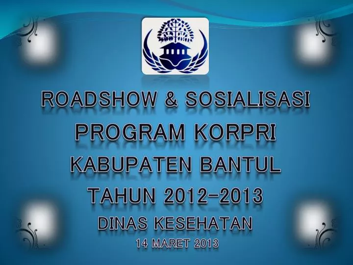 roadshow sosialisasi program korpri kabupaten bantul tahun 2012 2013 dinas kesehatan 14 maret 201 3