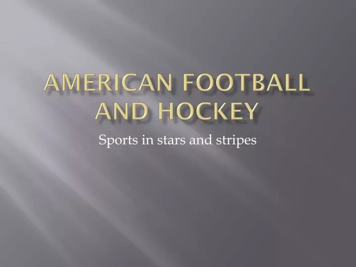american football and hockey