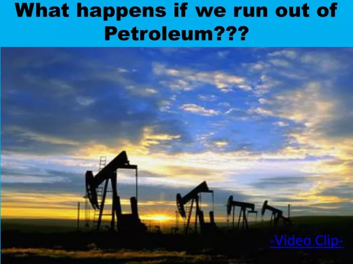 what happens if we run out of petroleum