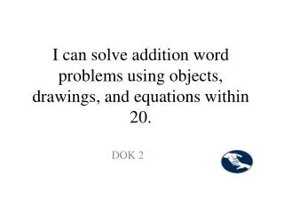 I can solve addition word problems using objects, drawings, and equations within 20.