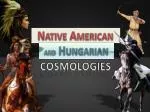 Comparative Cosmologies: Native American and Hungarian Creation Myths - slide 1