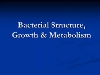 Bacterial Structure, Growth &amp; Metabolism