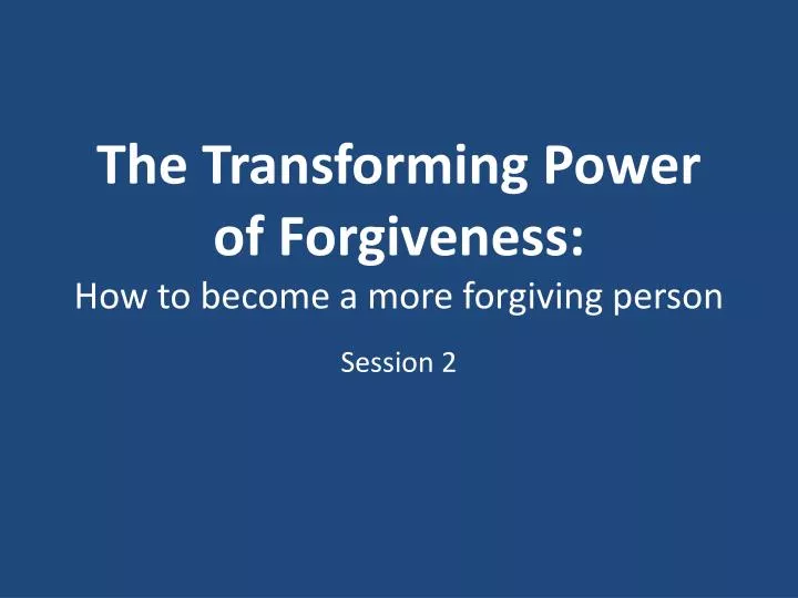 the transforming power of forgiveness how to become a more forgiving person
