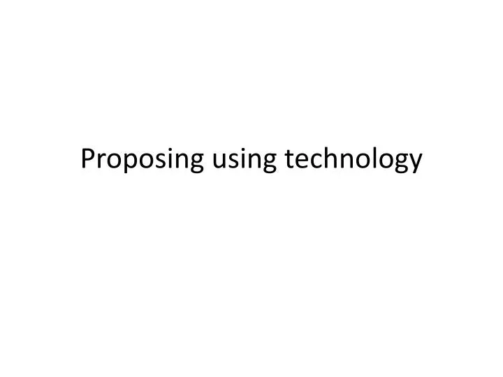 proposing using technology