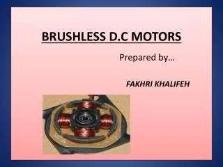 BRUSHLESS D.C MOTORS Prepared by… FAKHRI KHALIFEH