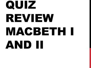 Quiz Review Macbeth I and II