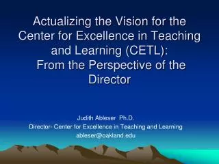 Judith Ableser Ph.D. Director- Center for Excellence in Teaching and Learning ableser@oakland