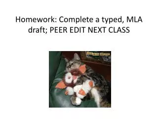 Homework: Complete a typed, MLA draft; PEER EDIT NEXT CLASS